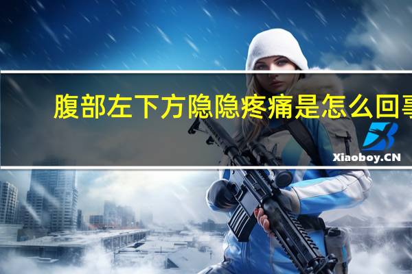 腹部左下方隐隐疼痛是怎么回事（上腹部疼痛是胃癌吗）