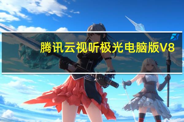 腾讯云视听极光电脑版 V8.8.0.1005 官方最新版（腾讯云视听极光电脑版 V8.8.0.1005 官方最新版功能简介）