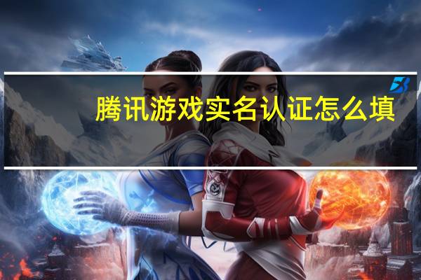 腾讯游戏实名认证怎么填(腾讯游戏实名认证怎么解除)
