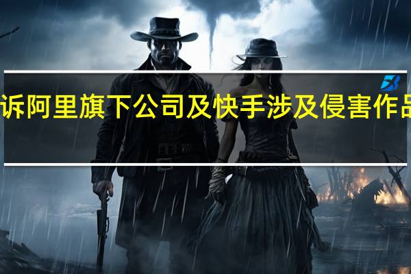 腾讯起诉阿里旗下公司及快手涉及侵害作品传播权纠纷