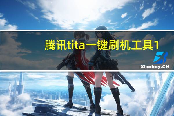 腾讯tita一键刷机工具 1.2.3.2800 官方免费版（腾讯tita一键刷机工具 1.2.3.2800 官方免费版功能简介）