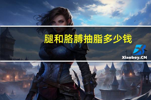 腿和胳膊抽脂多少钱，手臂吸脂要多少价格