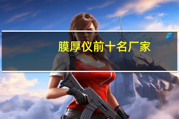 膜厚仪前十名厂家（测厚仪哪个牌子好）