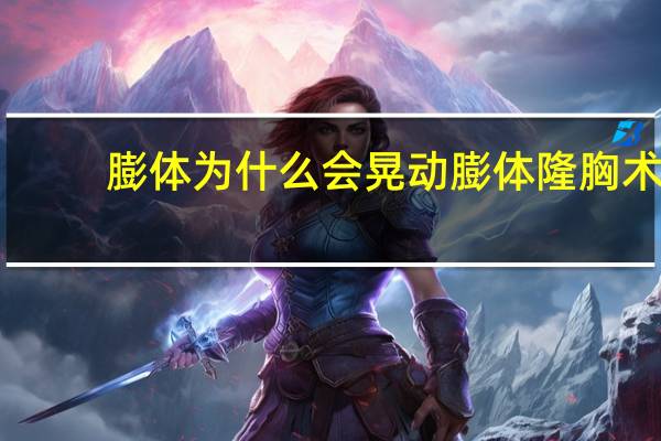 膨体为什么会晃动 膨体隆胸术后,发现假体开始晃动,该怎么办