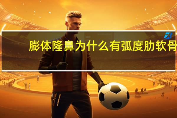 膨体隆鼻为什么有弧度 肋软骨隆鼻和耳软骨隆鼻有什么区别