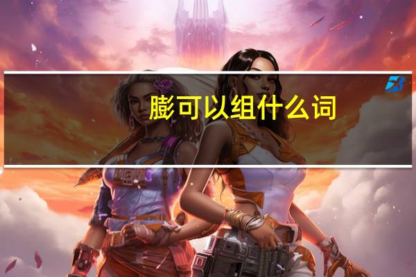 膨可以组什么词