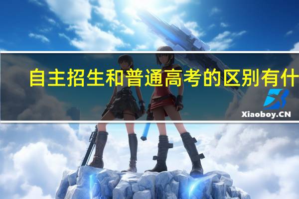 自主招生和普通高考的区别有什么