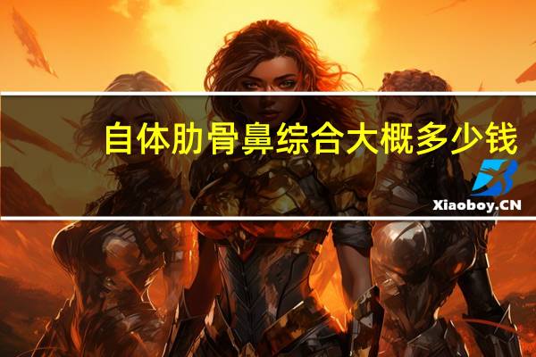 自体肋骨鼻综合大概多少钱？自体肋软骨隆鼻多少钱