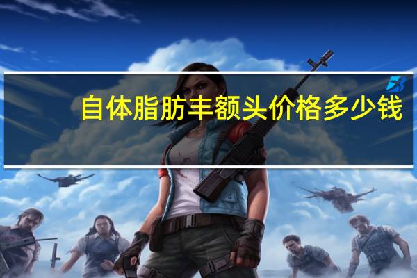 自体脂肪丰额头价格多少钱？自体脂肪丰额头需要多少钱