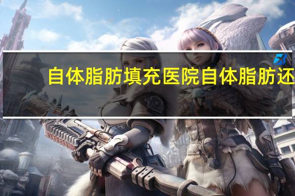 自体脂肪填充医院 自体脂肪还可以填充什么地方