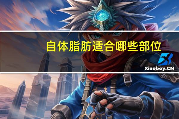 自体脂肪适合哪些部位？自体脂肪还可以填充什么地方