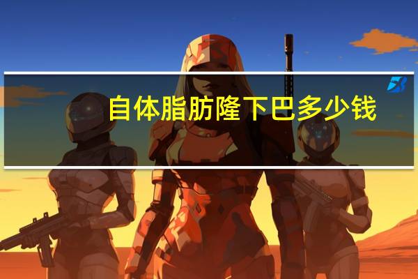 自体脂肪隆下巴多少钱，自体脂肪填充下巴要多少钱