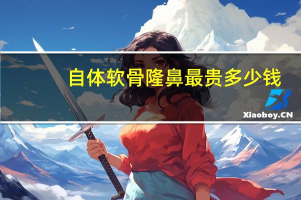 自体软骨隆鼻最贵多少钱？自体软骨隆鼻手术多少钱