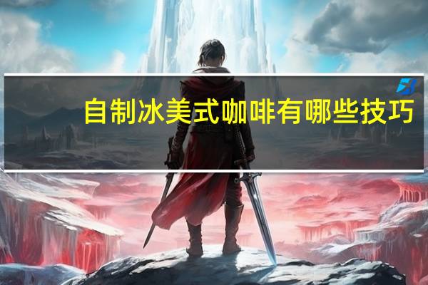自制冰美式咖啡有哪些技巧