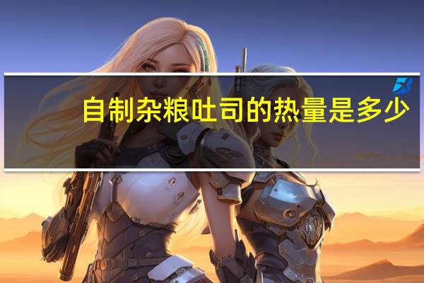 自制杂粮吐司的热量是多少