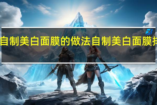 自制美白面膜的做法 自制美白面膜排行榜