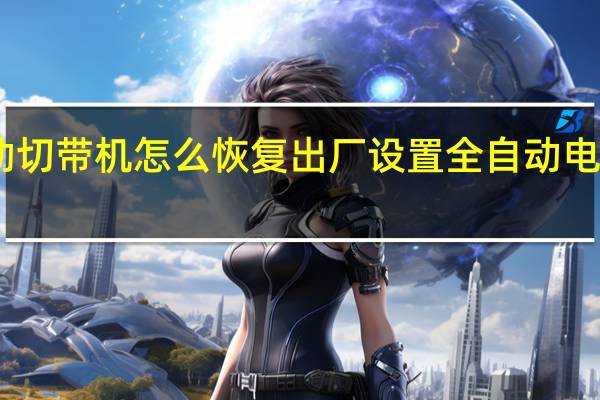 自动切带机怎么恢复出厂设置 全自动电脑切带机