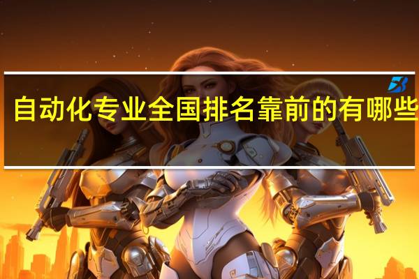 自动化专业全国排名靠前的有哪些大学。。。考研的