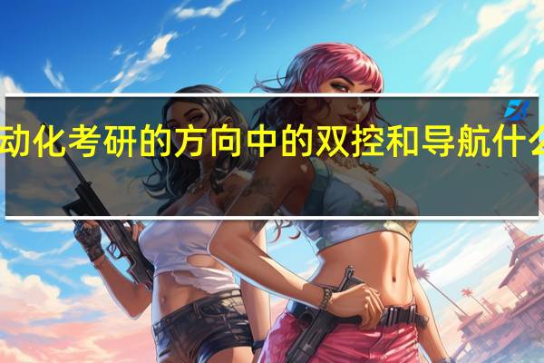 自动化考研的方向中的双控和导航什么区别啊