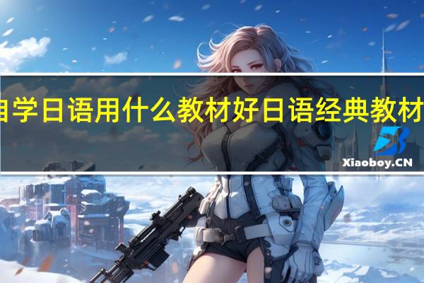 自学日语用什么教材好 日语经典教材大盘点
