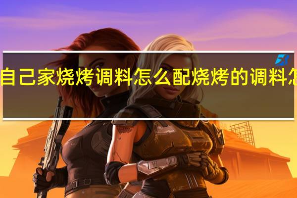 自己家烧烤调料怎么配 烧烤的调料怎么配