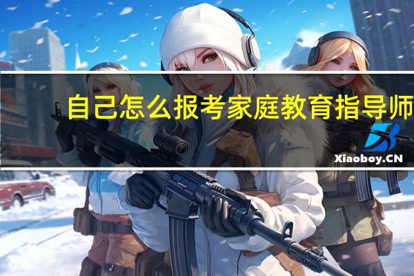自己怎么报考家庭教育指导师