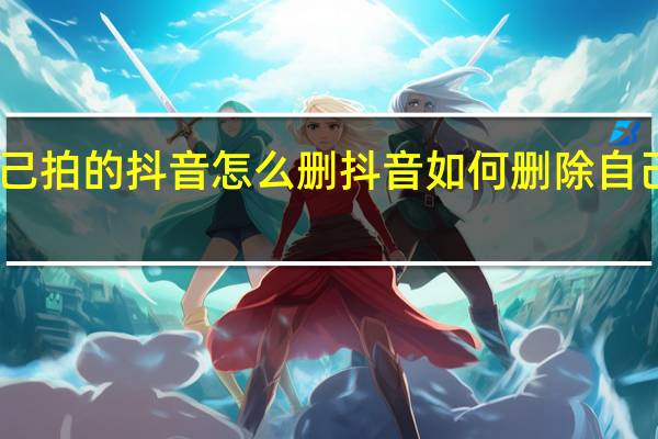 自己拍的抖音怎么删 抖音如何删除自己的作品