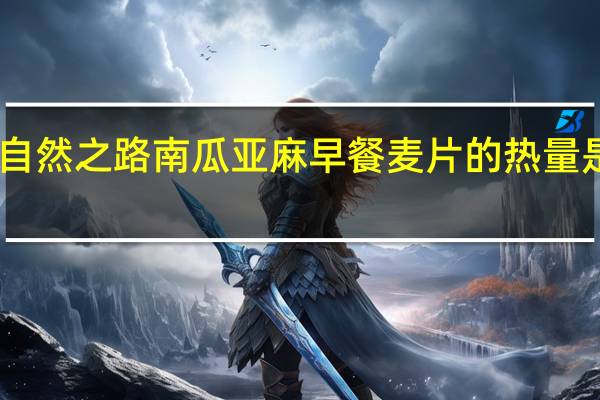 自然之路 南瓜亚麻早餐麦片的热量是多少