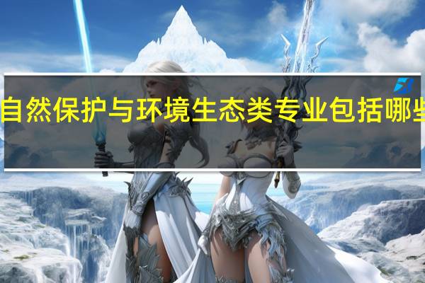 自然保护与环境生态类专业包括哪些专业