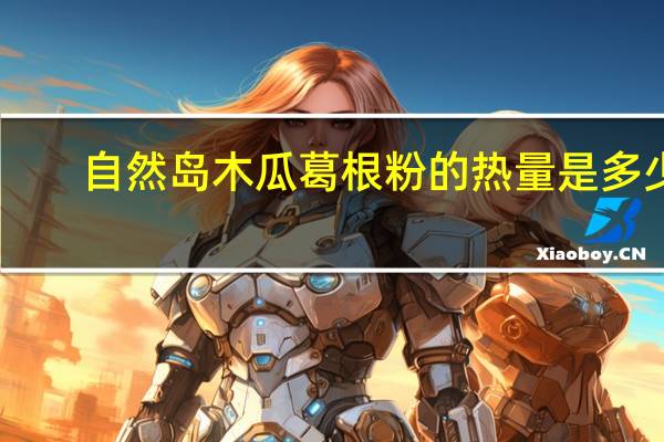 自然岛 木瓜葛根粉的热量是多少