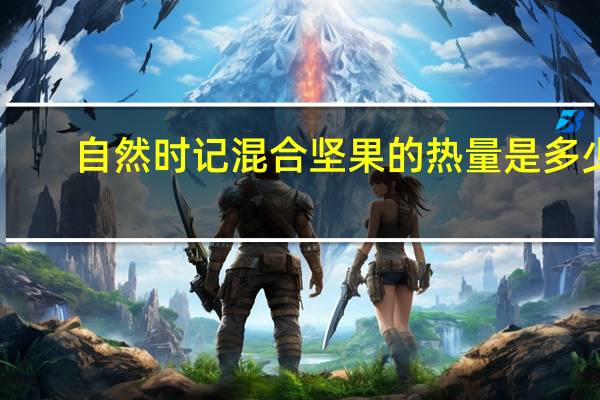 自然时记 混合坚果的热量是多少