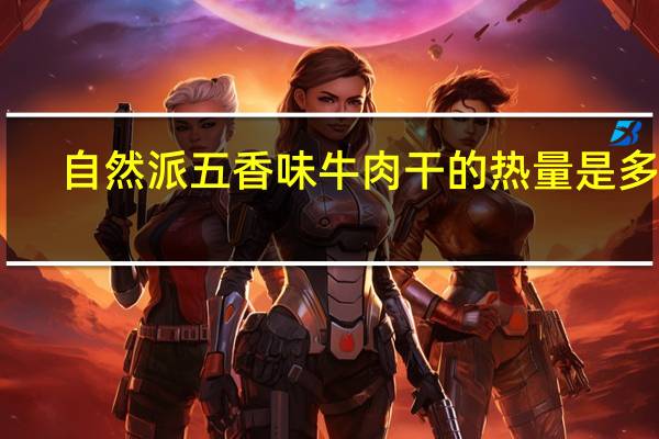 自然派 五香味牛肉干的热量是多少