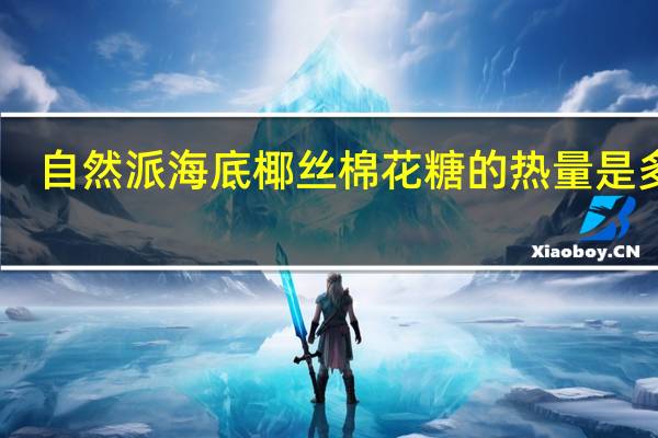 自然派海底椰丝棉花糖的热量是多少
