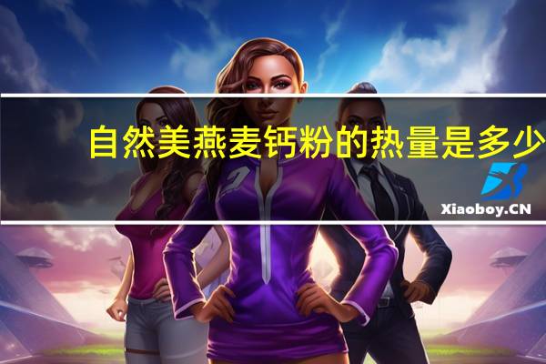 自然美 燕麦钙粉的热量是多少