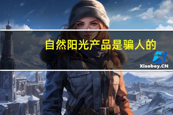 自然阳光产品是骗人的（自然阳光产品怎么样）