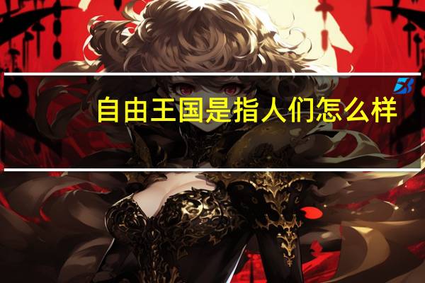 自由王国是指人们怎么样（自由王国是指人们）