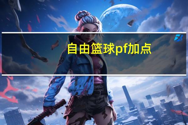 自由篮球pf加点(自由篮球pg加点)