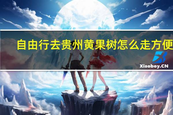 自由行去贵州黄果树怎么走方便些
