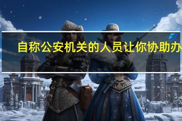 自称公安机关的人员让你协助办案-蚂蚁庄园12.25