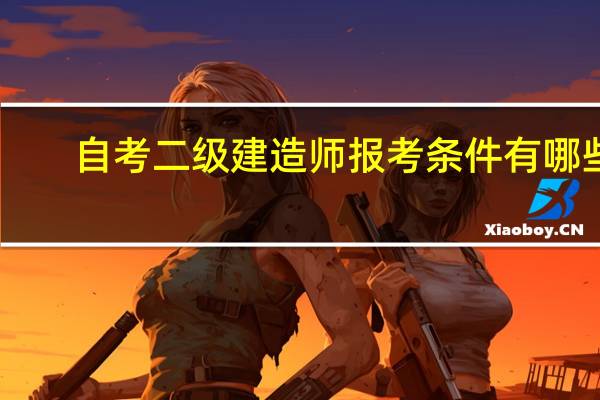 自考二级建造师报考条件有哪些