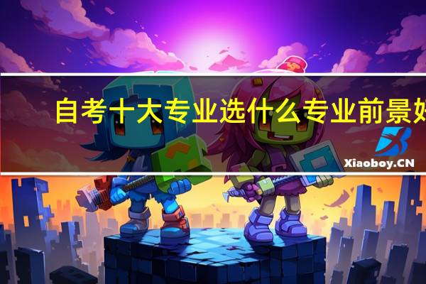 自考十大专业选什么专业前景好
