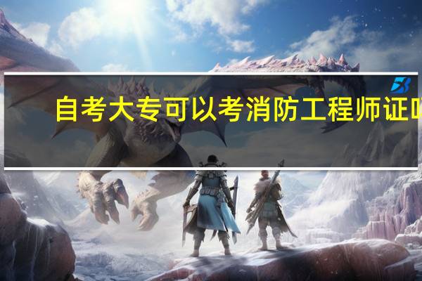 自考大专可以考消防工程师证吗