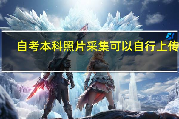 自考本科照片采集可以自行上传吗