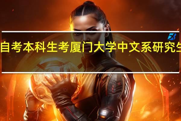 自考本科生考厦门大学中文系研究生难吗