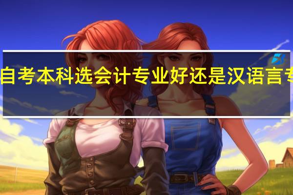 自考本科选会计专业好还是汉语言专业好