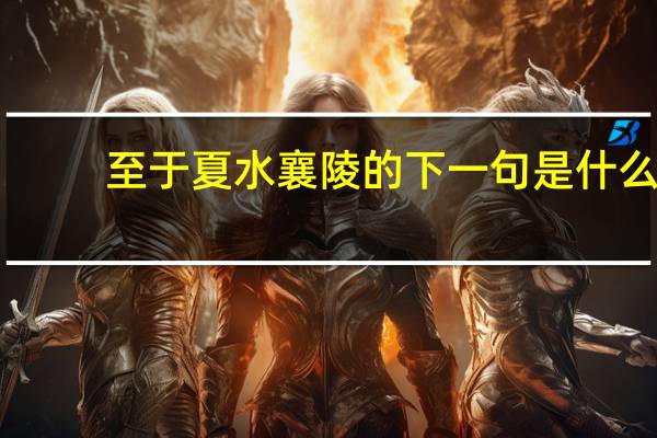 至于夏水襄陵的下一句是什么