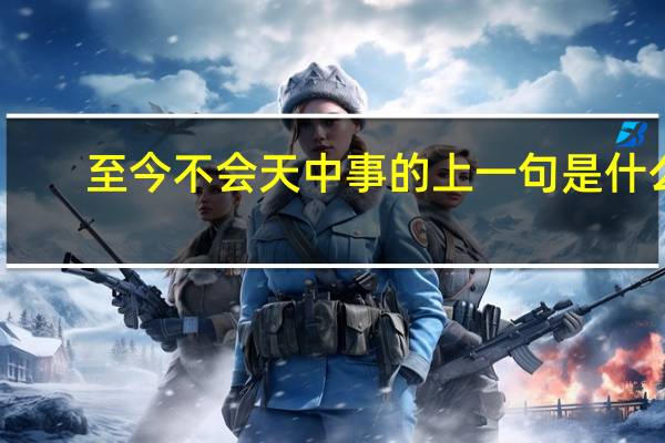 至今不会天中事的上一句是什么