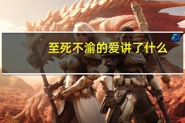 至死不渝的爱讲了什么（至死不渝的爱情简介）