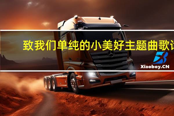 致我们单纯的小美好主题曲歌词（致我们单纯的小美好主题曲）