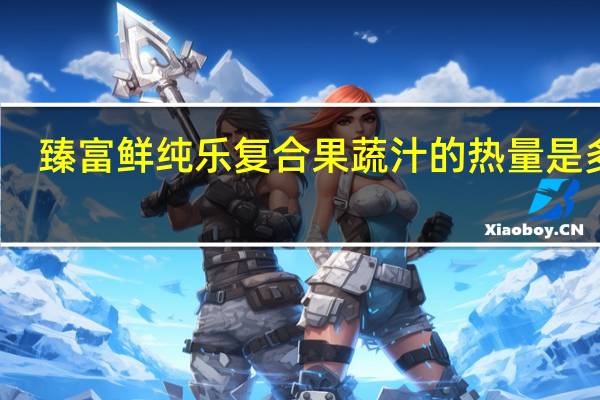 臻富鲜纯乐复合果蔬汁的热量是多少